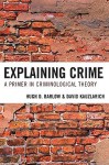 Explaining Crime: A Primer in Criminological Theory - Hugh D. Barlow