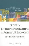 Elderly Entrepreneurship in an Aging US Economy: It's Never Too Late - Ting Zhang