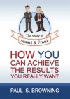 The Story of Stuart and Frank: How You Can Achieve the Results You Really Want - Paul Browning