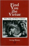 Find You The Virtue: Ethics, Image, And Desire In Literature - Irving Massey