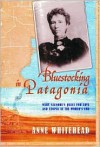 Bluestocking in Patagonia: Mary Gilmore's Quest for Love and Utopia at the World's End - Anne Whitehead