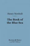 The Book of the Blue Sea (Barnes & Noble Digital Library) - Henry Newbolt