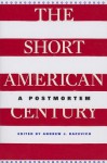 The Short American Century: A Postmortem - Andrew J. Bacevich, Jeffry A. Frieden, Akira Iriye, Emily S Rosenberg