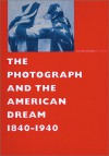 The Photograph and the American Dream, 1840-1940 - Andreas Bluhm, Bill Clinton, Stephen White