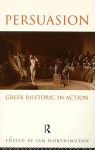 Persuasion: Greek Rhetoric in Action - Ian Worthington