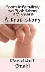 From infertility to 3 children in 5 years: A true story - David Stahl