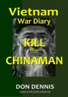 Kill the Chinaman (Vietnam War Dairies) - Don Dennis