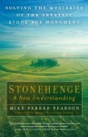 Stonehenge: A New Understanding: Solving the Mysteries of the Greatest Stone Age Monument - Mike Parker Pearson