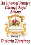 An Unusual Journey Through Royal History, Volume I - Victoria Martinez