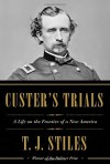 Custer's Trials: A Life on the Frontier of a New America - T.J. Stiles