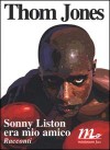 Sonny Liston era mio amico: Racconti - Thom Jones, Martina Testa