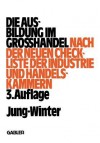 Die Ausbildung Im Grosshandel: Nach Der Neuen Check-Liste Der Industrie- Und Handelskammern - Peter Jung, Franz-Josef Winter