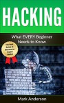 HACKING: What EVERY Beginner Needs to Know (Penetration Testing, Basic Security, Wireless Hacking, Ethical Hacking, Programming Book 1) - Mark Anderson