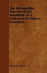 The Metropolitan Museum of Art Handbook of a Collection of Chinese Porcelains - James Garland