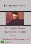 Sermão Nossa Senhora do Rosário com o Santíssimo Sacramento (Ilustrado) (Literatura Língua Portuguesa) (Portuguese Edition) - Pe. Antônio Vieira