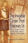 The Invisible Chain That Enslaves Us: The Clergy's Misuse of the King James Version of the Bible - Haywood Turrentine