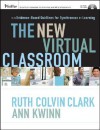 The New Virtual Classroom: Evidence-Based Guidelines for Synchronous e-Learning [With CD-ROM] - Ruth Colvin Clark