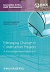 Managing Change in Construction Projects: A Knowledge-Based Approach (Innovation in the Built Environment) - Sepani Senaratne, Martin Sexton