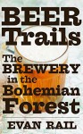 The Brewery in the Bohemian Forest - Evan Rail