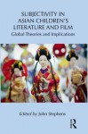 Subjectivity in Asian Childrena S Literature and Film - John Stephens