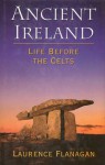 Ancient Ireland: Life Before the Celts - Laurence Flanagan