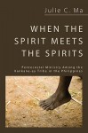 When the Spirit Meets the Spirits: Pentecostal Ministry Among the Kankana-ey Tribe in the Philippines - Julie C. Ma