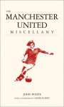 The Manchester United Miscellany - John D.T. White