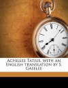 Achilles Tatius, with an English Translation by S. Gaselee - Achilles Tatius, S 1882-1943 Gaselee