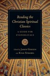 Reading the Christian Spiritual Classics: A Guide for Evangelicals - Jamin Goggin, Kyle Strobel