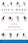 Life's Work: Confessions of an Unbalanced Mom - Lisa Belkin