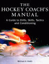 The Hockey Coach's Manual: A Guide to Drills, Skills and Conditioning - Michael Smith