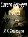 Cavern Between Worlds - M.K. Theodoratus