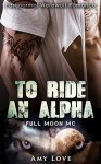 To Ride an Alpha (Full Moon MC): Paranormal Werewolf Romance - Amy Love