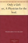 Only a Girl: or, A Physician for the Soul. - Wilhelmine von Hillern, A. L. (Annis Lee) Wister