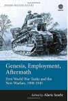 Genesis, Employment, Aftermath: First World War Tanks and the New Warfare, 1900-1945 - Alaric Searle