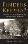 Finders Keepers?: How the Law of Capture Shaped the World Oil Industry - Terence Daintith