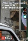 After the Arab Spring: Power Shift in the Middle East? (IDEAS Special Reports) - Toby Dodge, Nicholas Kitchen, Fatima el-Issawi, George Lawson, Christopher Phillips, Ewan Stein, Tobias Thiel, Yaniv Voller, Coates Ulrichsen, Kristian, Ranj Alaaldin