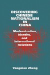 Discovering Chinese Nationalism in China: Modernization, Identity, and International Relations - Yongnian Zheng