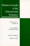 Western Canada in the International Economy (Western Studies in Economic Policy) - Edward J. Chambers, Michael B. Percy