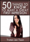 50 Things to Know to Make a Great Impression: Develop Your Charisma to Light Up a Room (50 Things to Know Career Series) - Tristan Jan Tizon