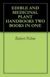 EDIBLE AND MEDICINAL PLANT HANDBOOKS TWO BOOKS IN ONE - Robert Pelton