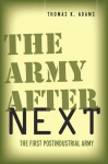 The Army after Next: The First Postindustrial Army - Thomas Adams