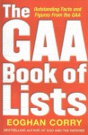 The GAA Book of Lists: Outstanding Facts and Figures From the GAA - Eoghan Corry