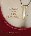 In Search of the Lost Feminine: Decoding the Myths That Radically Reshaped Civilization - Craig S. Barnes