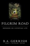 Pilgrim Road: Sermons on Christian Life - B.A. Gerrish