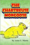 The Chartreuse Mongoose - James E. Martin