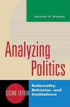 Analyzing Politics: Rationality, Behavior, and Instititutions - Kenneth A. Shepsle