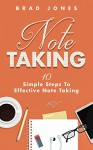 Note Taking: 10 Simple Steps To Effective Note Taking (Taking Notes, Book Notes, Workbooks) - Brad Jones