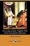 And Judas Iscariot, Together with Other Evangelistic Addresses (Dodo Press) - J. Wilbur Chapman, Parley E. Zartmann