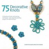 75 Decorative Knots: A Directory of Knots and Knotting Techniques Plus Exquisite Jewellery Projects to Make and Wear - Laura Williams